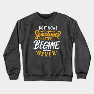 Typography Quote: Do it Now Sometimes Later Becomes Never Crewneck Sweatshirt